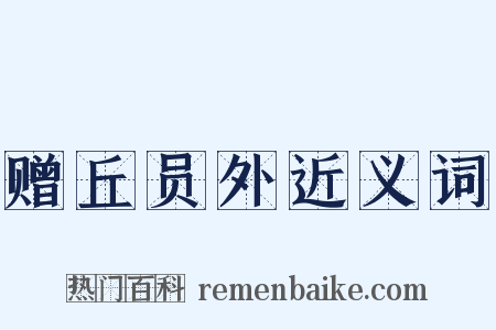 赠丘员外近义词是什么意思的图片